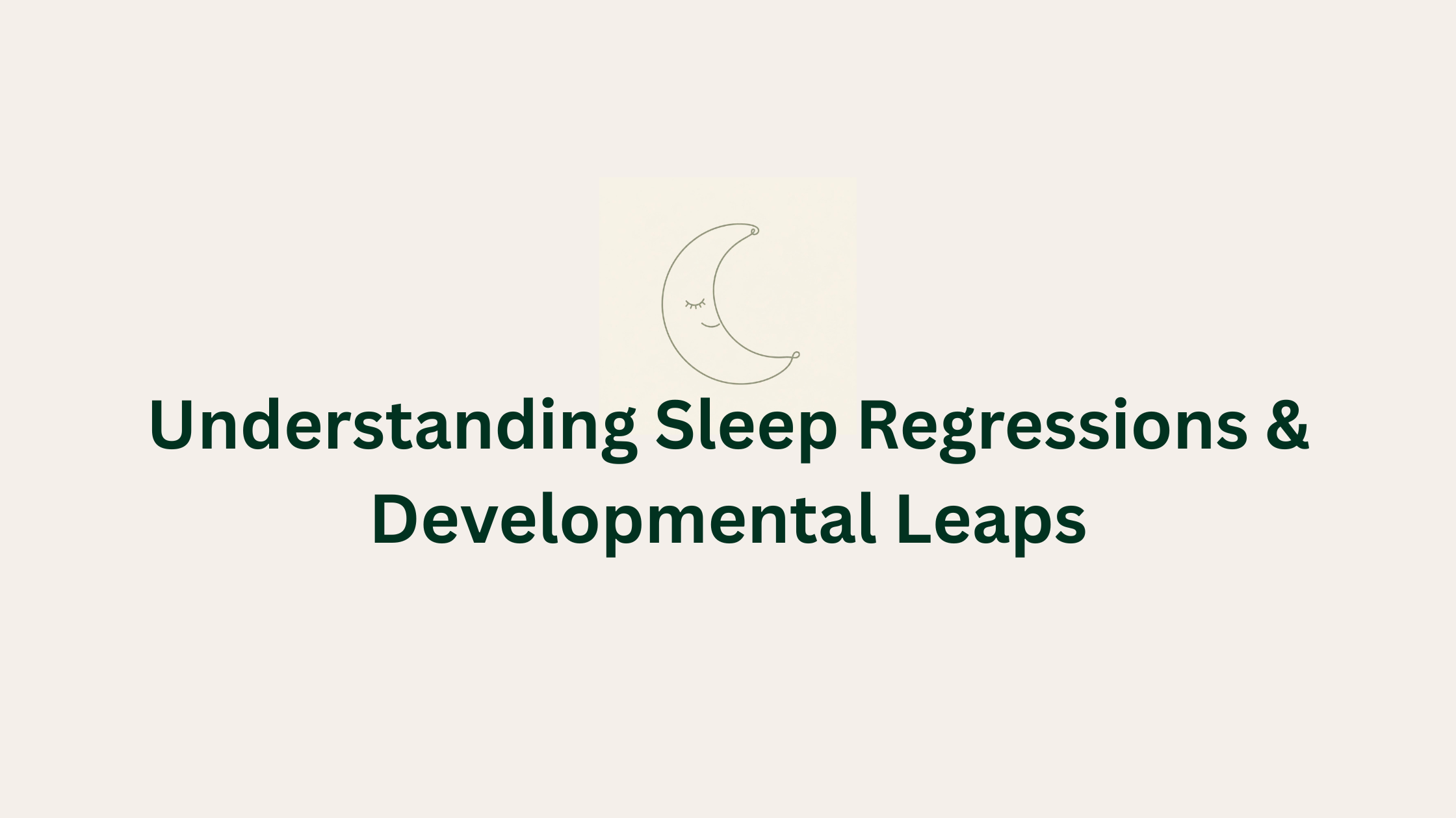 Just When You Thought Sleep Was Sorted... Understanding Sleep Regressions and Developmental Leaps